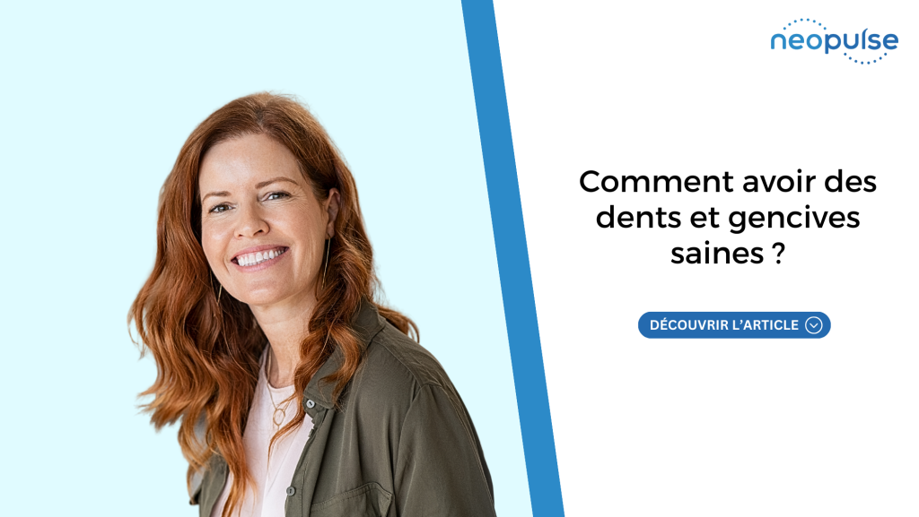 Astuces pour des dents et gencives saines - Neopulse